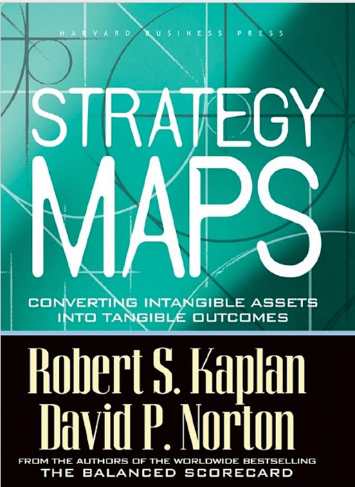 Strategy Maps: Converting Intangible Assets into Tangible Outcomes by Kaplan and Norton Strategy Maps: Converting Intangible Assets into Tangible Outcomes by Kaplan and Norton